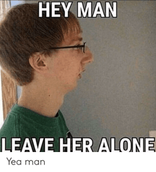 hey-man-leave-her-alone-yea-man-67735639