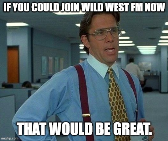 That would be great meme Wild West FM